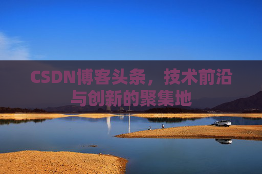 CSDN博客头条，技术前沿与创新的聚集地